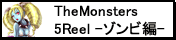 TheMonsters 5Reel -ゾンビ編-